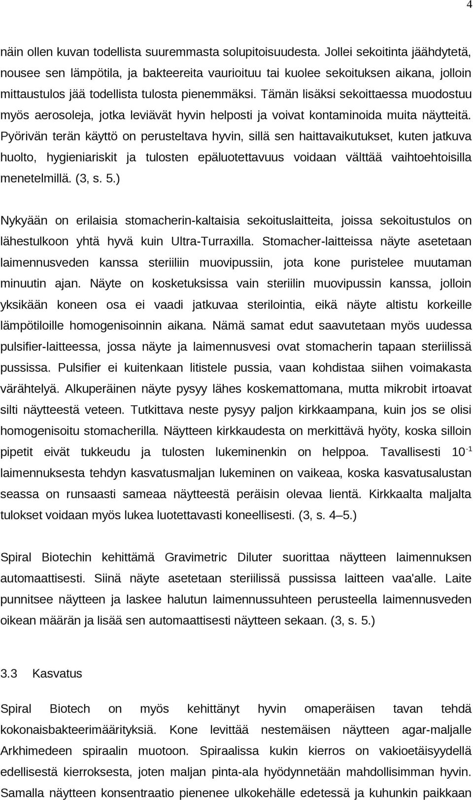 Tämän lisäksi sekoittaessa muodostuu myös aerosoleja, jotka leviävät hyvin helposti ja voivat kontaminoida muita näytteitä.