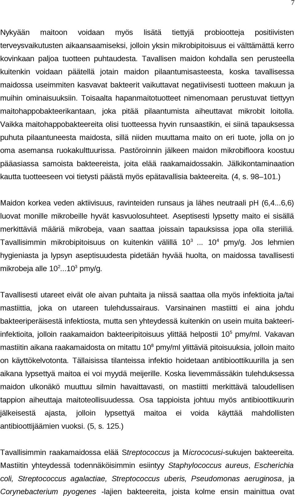 Tavallisen maidon kohdalla sen perusteella kuitenkin voidaan päätellä jotain maidon pilaantumisasteesta, koska tavallisessa maidossa useimmiten kasvavat bakteerit vaikuttavat negatiivisesti tuotteen