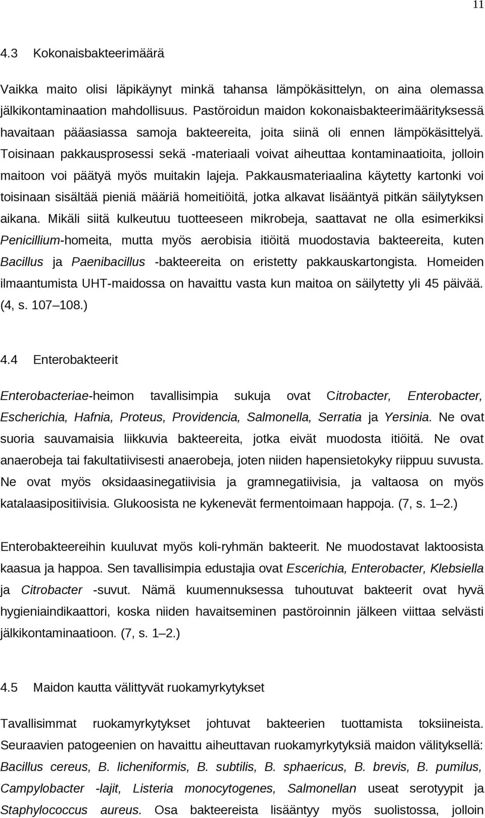 Toisinaan pakkausprosessi sekä -materiaali voivat aiheuttaa kontaminaatioita, jolloin maitoon voi päätyä myös muitakin lajeja.