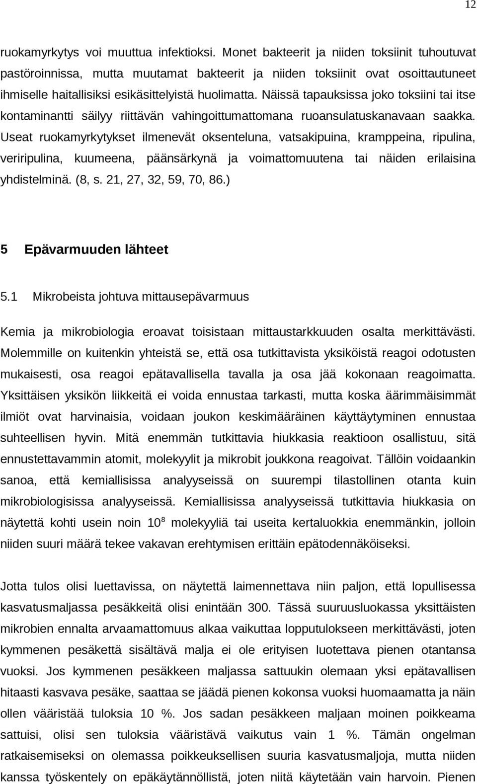 Näissä tapauksissa joko toksiini tai itse kontaminantti säilyy riittävän vahingoittumattomana ruoansulatuskanavaan saakka.