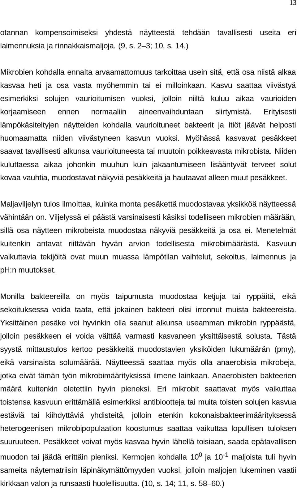 Kasvu saattaa viivästyä esimerkiksi solujen vaurioitumisen vuoksi, jolloin niiltä kuluu aikaa vaurioiden korjaamiseen ennen normaaliin aineenvaihduntaan siirtymistä.