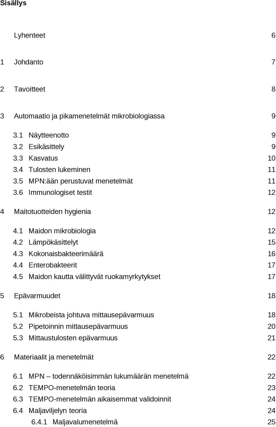 5 Maidon kautta välittyvät ruokamyrkytykset 7 Epävarmuudet 8 5. Mikrobeista johtuva mittausepävarmuus 8 5. Pipetoinnin mittausepävarmuus 5.