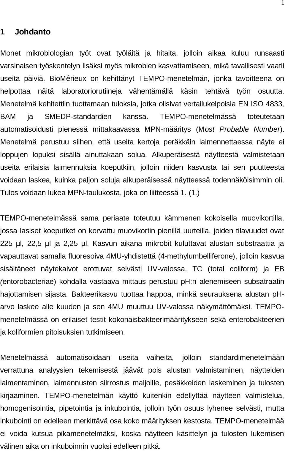 Menetelmä kehitettiin tuottamaan tuloksia, jotka olisivat vertailukelpoisia EN ISO 48, BAM ja SMEDP-standardien kanssa.