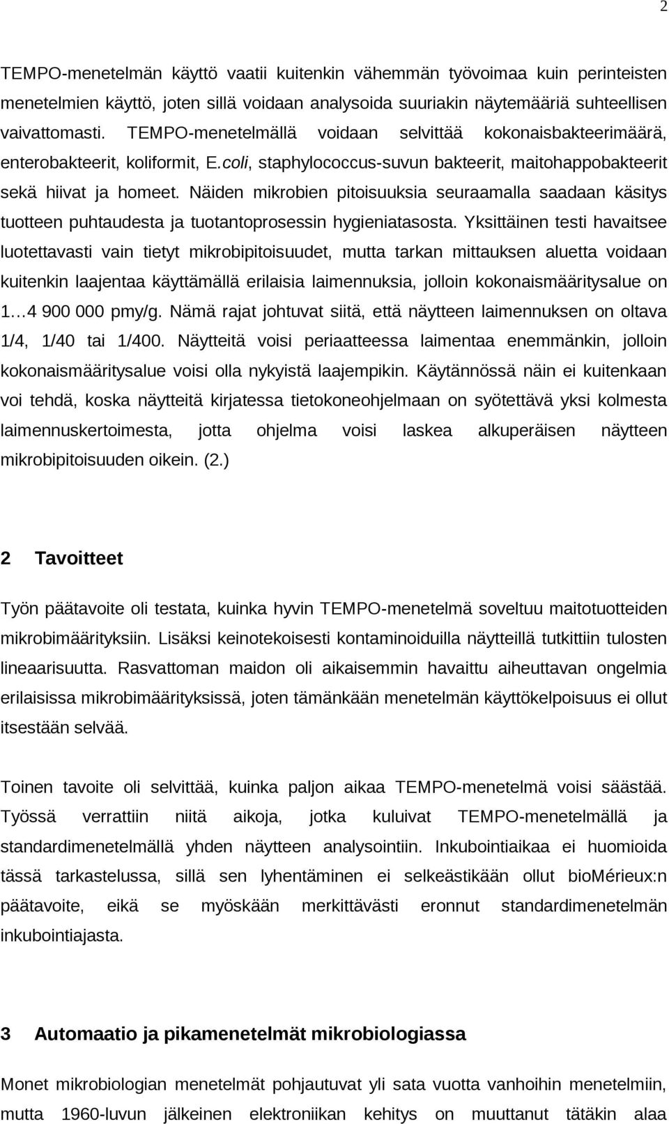 Näiden mikrobien pitoisuuksia seuraamalla saadaan käsitys tuotteen puhtaudesta ja tuotantoprosessin hygieniatasosta.