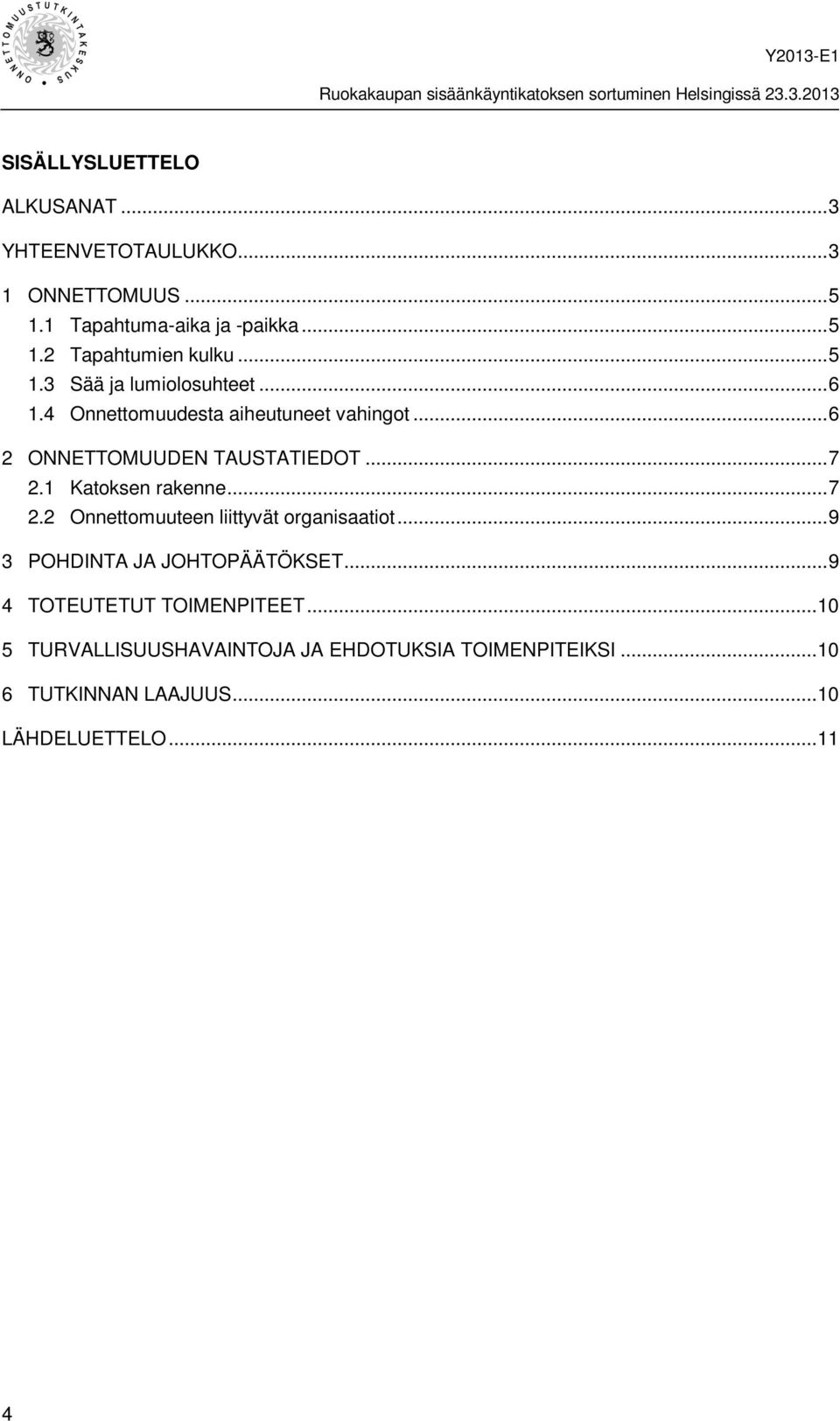 1 Katoksen rakenne... 7 2.2 Onnettomuuteen liittyvät organisaatiot... 9 3 POHDINTA JA JOHTOPÄÄTÖKSET.