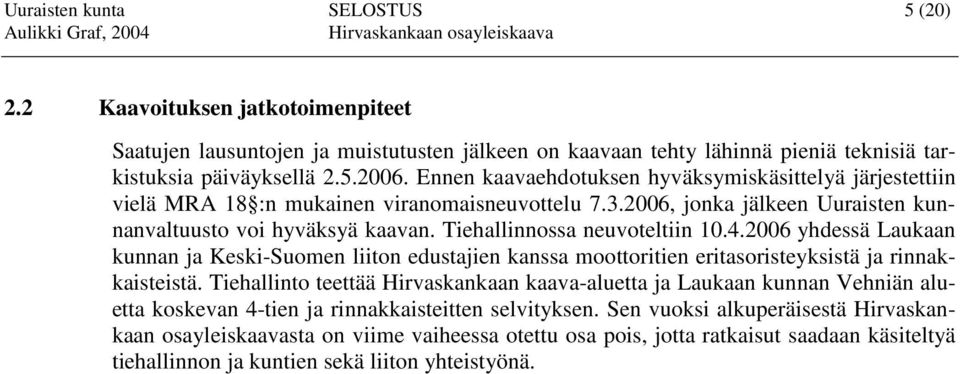 Tiehallinnossa neuvoteltiin 10.4.2006 yhdessä Laukaan kunnan ja Keski-Suomen liiton edustajien kanssa moottoritien eritasoristeyksistä ja rinnakkaisteistä.