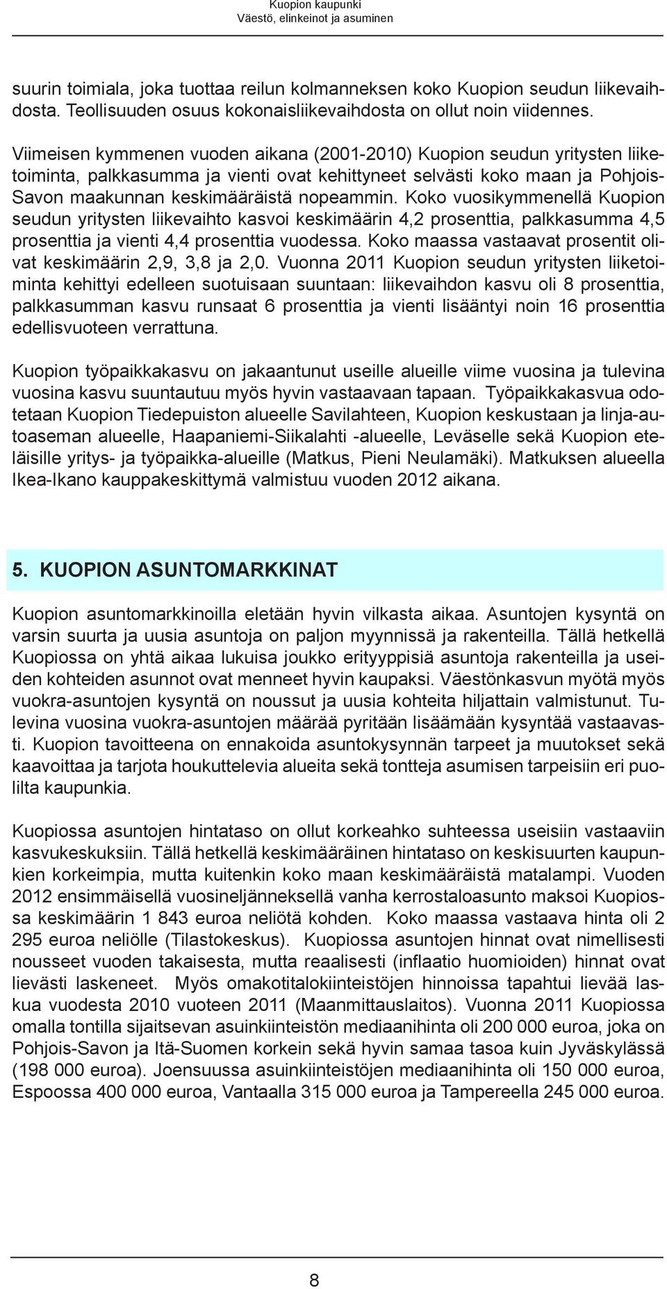 Koko vuosikymmenellä Kuopion seudun yritysten liikevaihto kasvoi keskimäärin 4,2 prosenttia, palkkasumma 4,5 prosenttia ja vienti 4,4 prosenttia vuodessa.