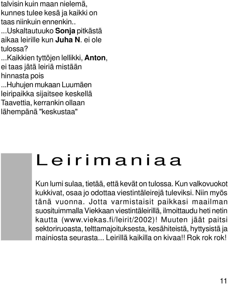 ..huhujen mukaan Luumäen leiripaikka sijaitsee keskellä Taavettia, kerrankin ollaan lähempänä "keskustaa" Leirimaniaa Kun lumi sulaa, tietää, että kevät on tulossa.