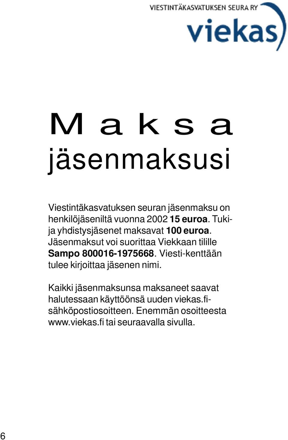 Jäsenmaksut voi suorittaa Viekkaan tilille Sampo 800016-1975668.