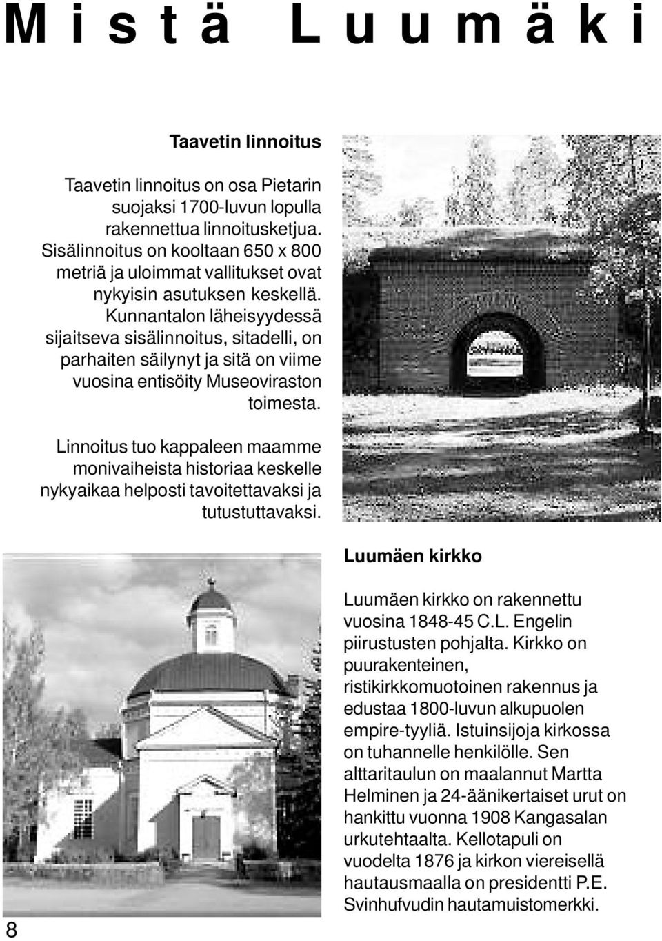 Kunnantalon läheisyydessä sijaitseva sisälinnoitus, sitadelli, on parhaiten säilynyt ja sitä on viime vuosina entisöity Museoviraston toimesta.