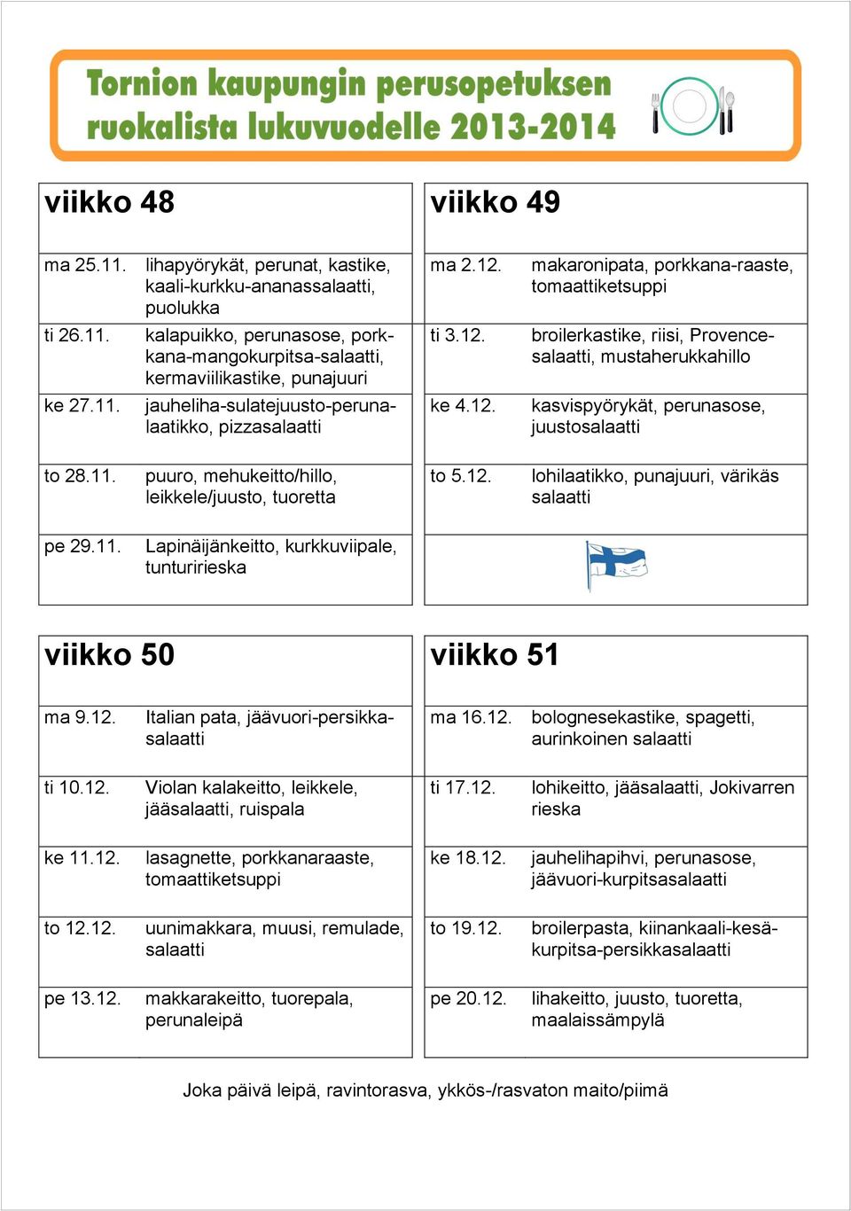 12. Italian pata, jäävuori-persikka ma 16.12. bolognesekastike, spagetti, aurinkoinen ti 10.12. jää, ti 17.12. lohikeitto, jää, Jokivarren rieska ke 11.12. ke 18.12. to 12.12. uunimakkara, muusi, remulade, to 19.