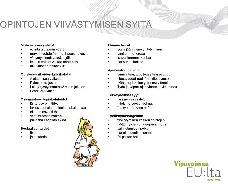 opiskelemaan ei tee riittävästi töitä vaatimustaso korkea pullonkaulaopintojaksot Sosiaaliset taidot Itsetunto jännittäminen Elämän kriisit yksin jääminen/syrjäytyminen vanhemmat eroaa isovanhemmat