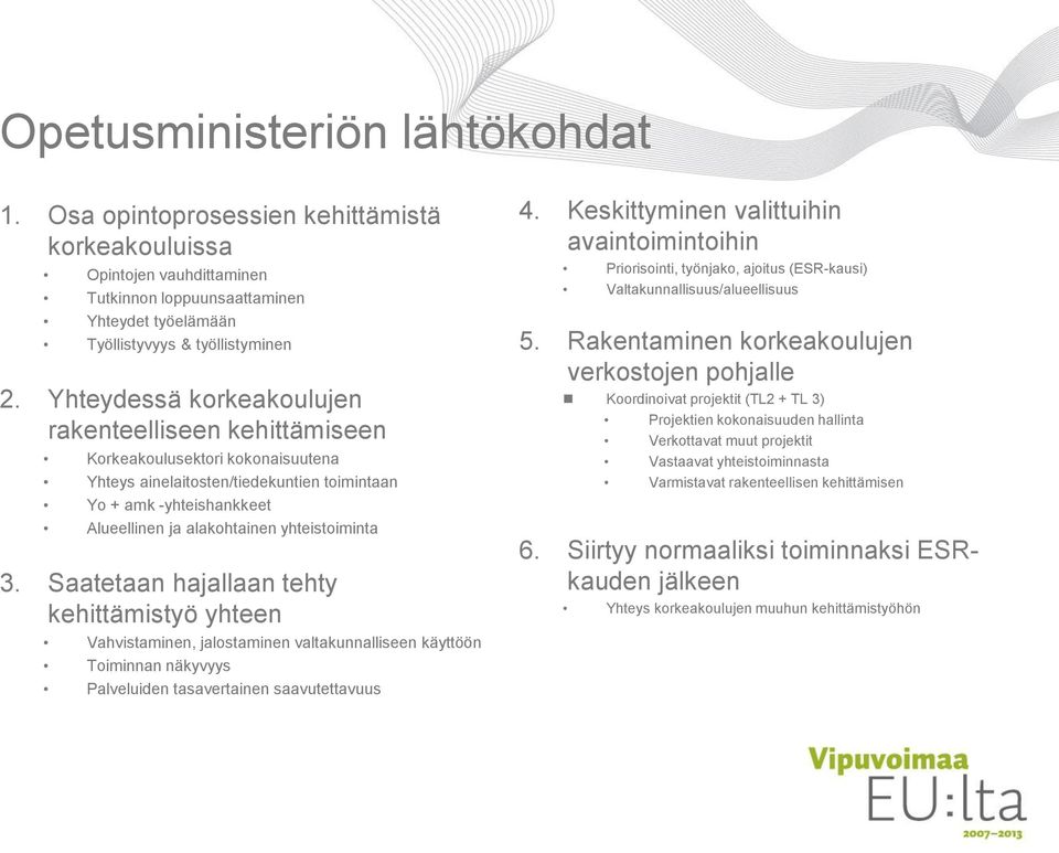 yhteistoiminta 3. Saatetaan hajallaan tehty kehittämistyö yhteen Vahvistaminen, jalostaminen valtakunnalliseen käyttöön Toiminnan näkyvyys Palveluiden tasavertainen saavutettavuus 4.