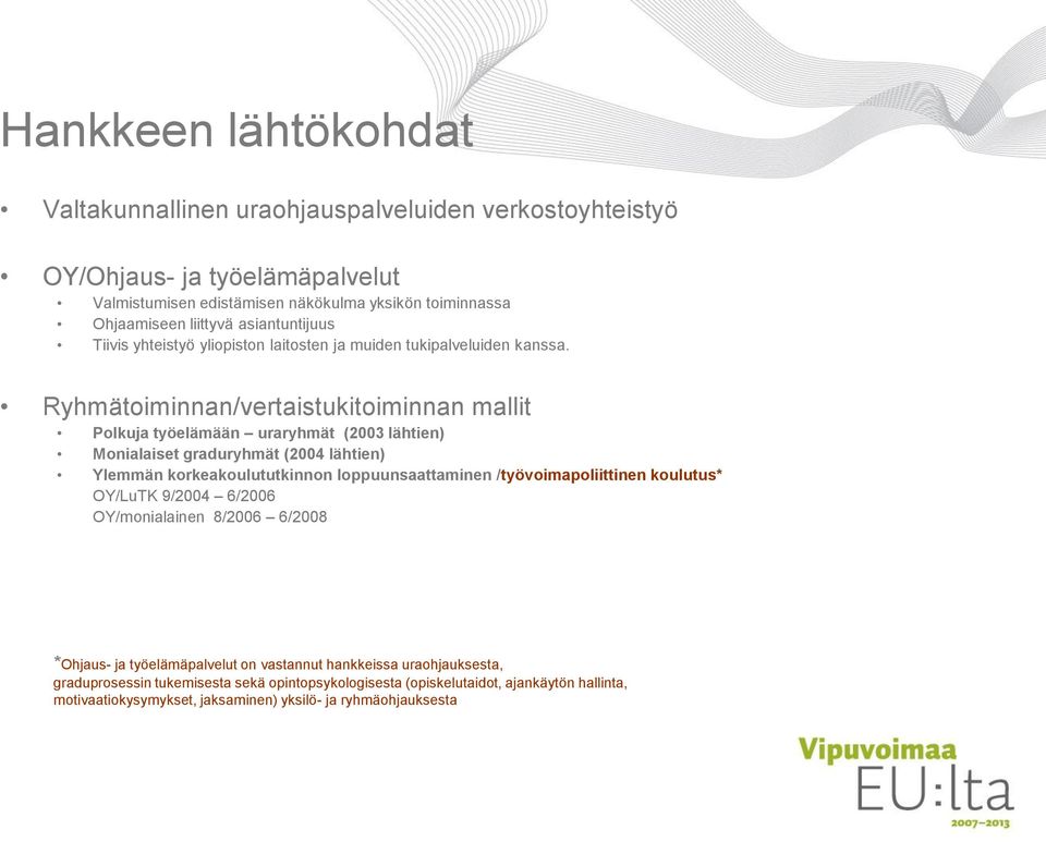 Ryhmätoiminnan/vertaistukitoiminnan mallit Polkuja työelämään uraryhmät (2003 lähtien) Monialaiset graduryhmät (2004 lähtien) Ylemmän korkeakoulututkinnon loppuunsaattaminen