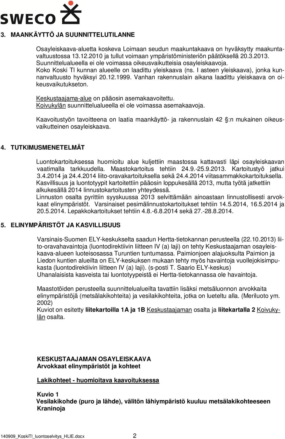 Vanhan rakennuslain aikana laadittu yleiskaava on oikeusvaikutukseton. Keskustaajama-alue on pääosin asemakaavoitettu. Koivukylän suunnittelualueella ei ole voimassa asemakaavoja.