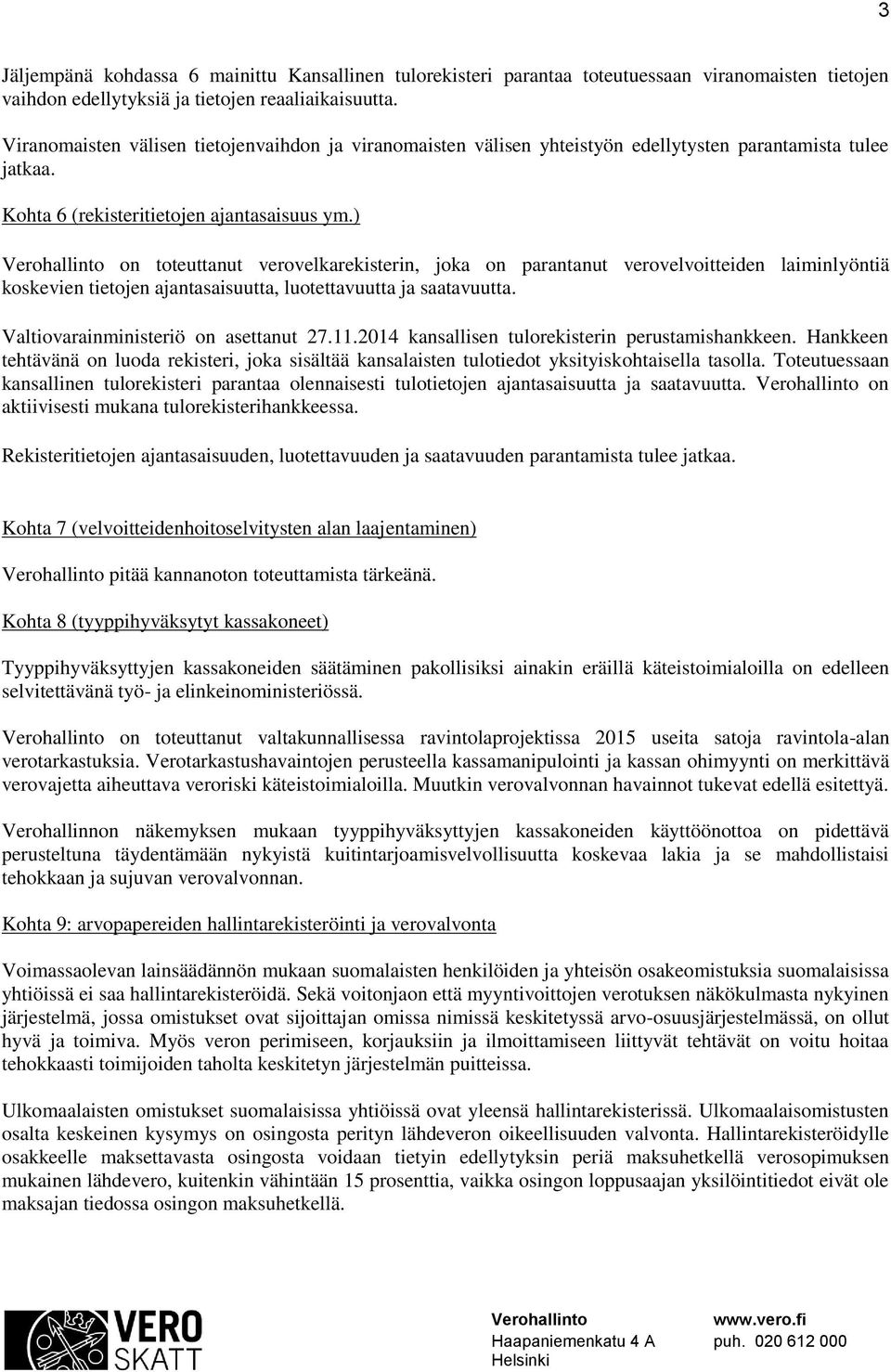 ) on toteuttanut verovelkarekisterin, joka on parantanut verovelvoitteiden laiminlyöntiä koskevien tietojen ajantasaisuutta, luotettavuutta ja saatavuutta. Valtiovarainministeriö on asettanut 27.11.