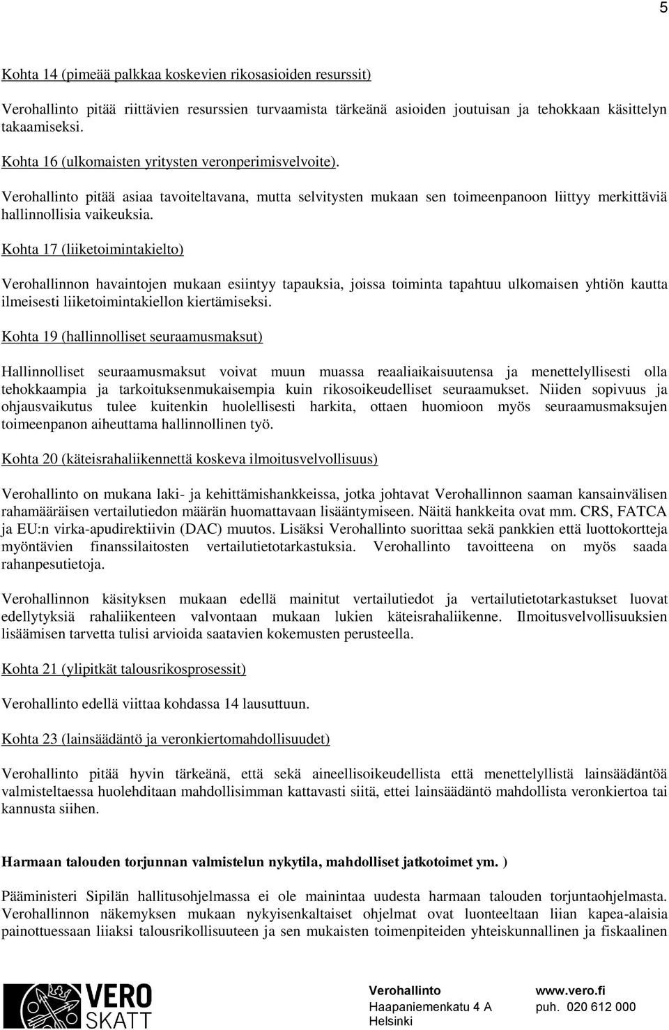 Kohta 17 (liiketoimintakielto) Verohallinnon havaintojen mukaan esiintyy tapauksia, joissa toiminta tapahtuu ulkomaisen yhtiön kautta ilmeisesti liiketoimintakiellon kiertämiseksi.