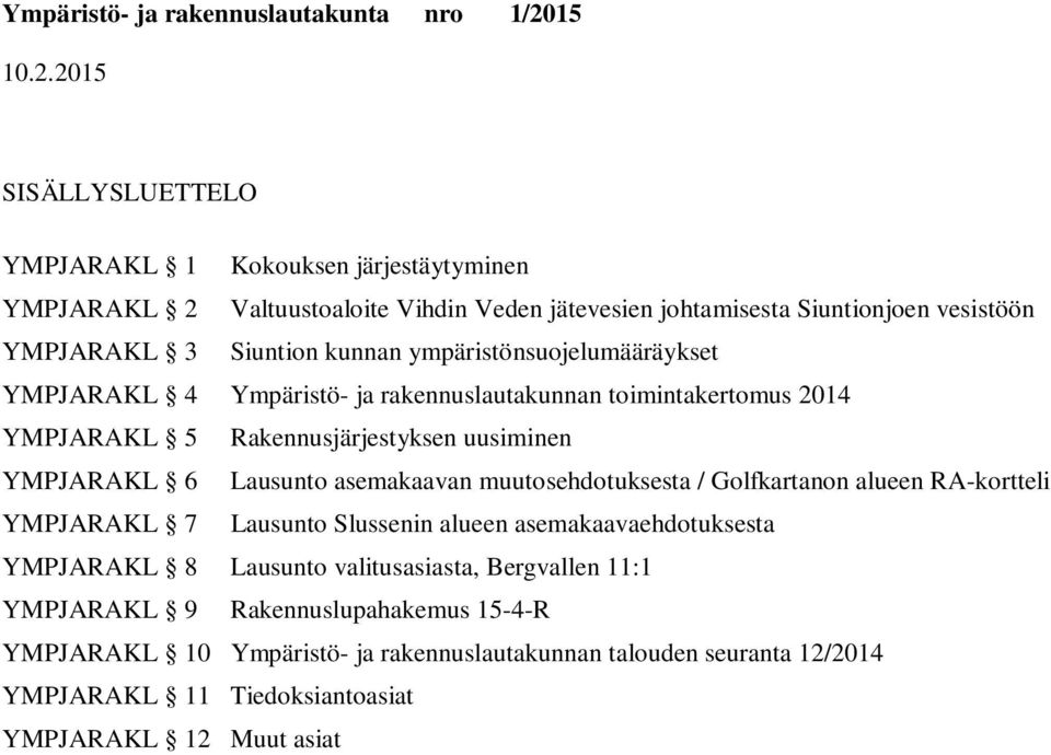 asemakaavan muutosehdotuksesta / Golfkartanon alueen RA-kortteli YMPJARAKL 7 Lausunto Slussenin alueen asemakaavaehdotuksesta YMPJARAKL 8 Lausunto valitusasiasta,