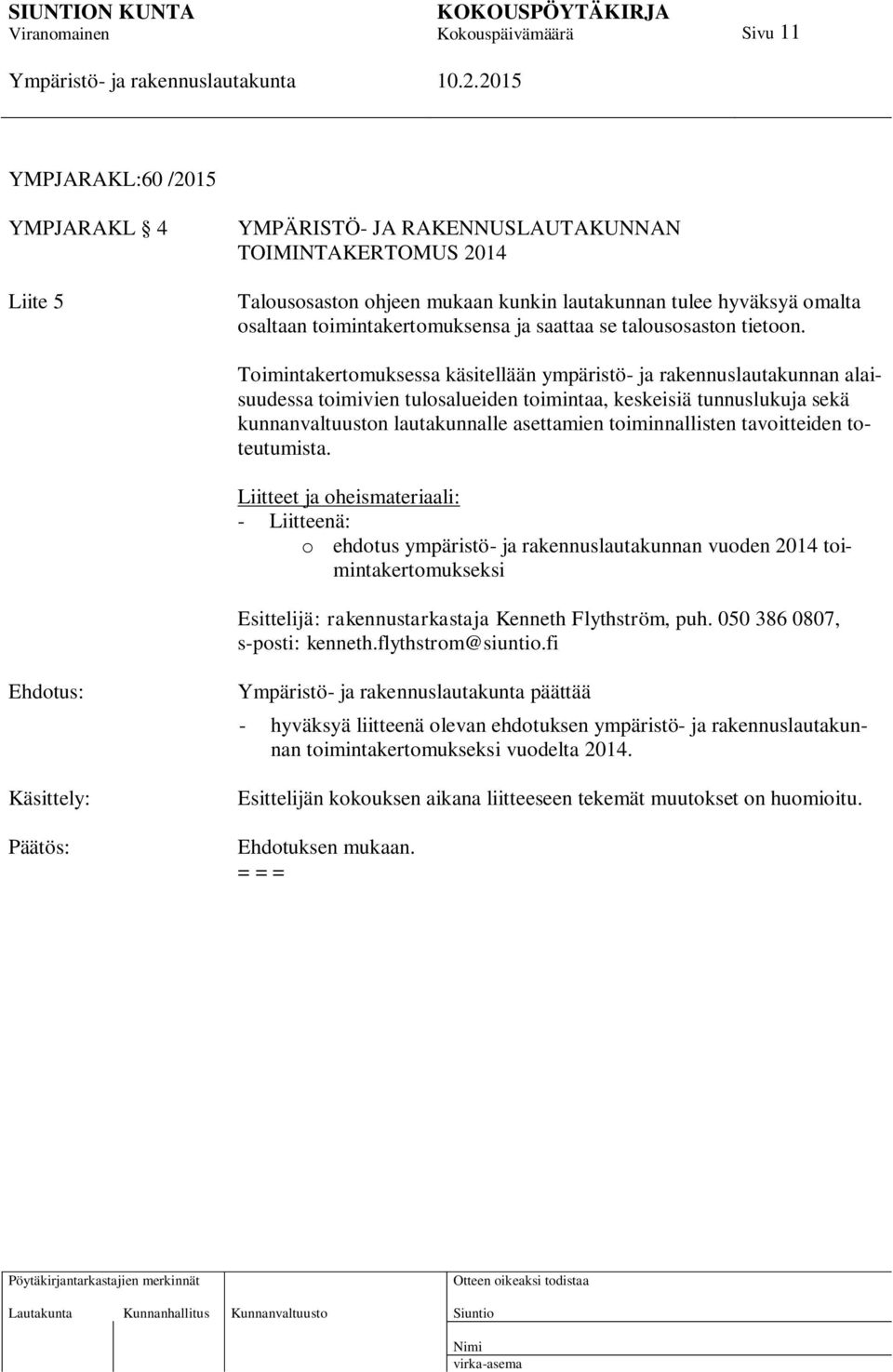 Toimintakertomuksessa käsitellään ympäristö- ja rakennuslautakunnan alaisuudessa toimivien tulosalueiden toimintaa, keskeisiä tunnuslukuja sekä kunnanvaltuuston lautakunnalle asettamien