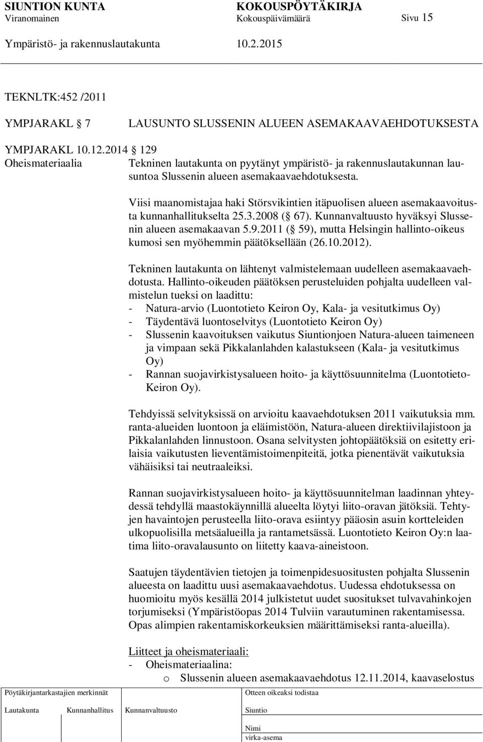 Viisi maanomistajaa haki Störsvikintien itäpuolisen alueen asemakaavoitusta kunnanhallitukselta 25.3.2008 ( 67). Kunnanvaltuusto hyväksyi Slussenin alueen asemakaavan 5.9.