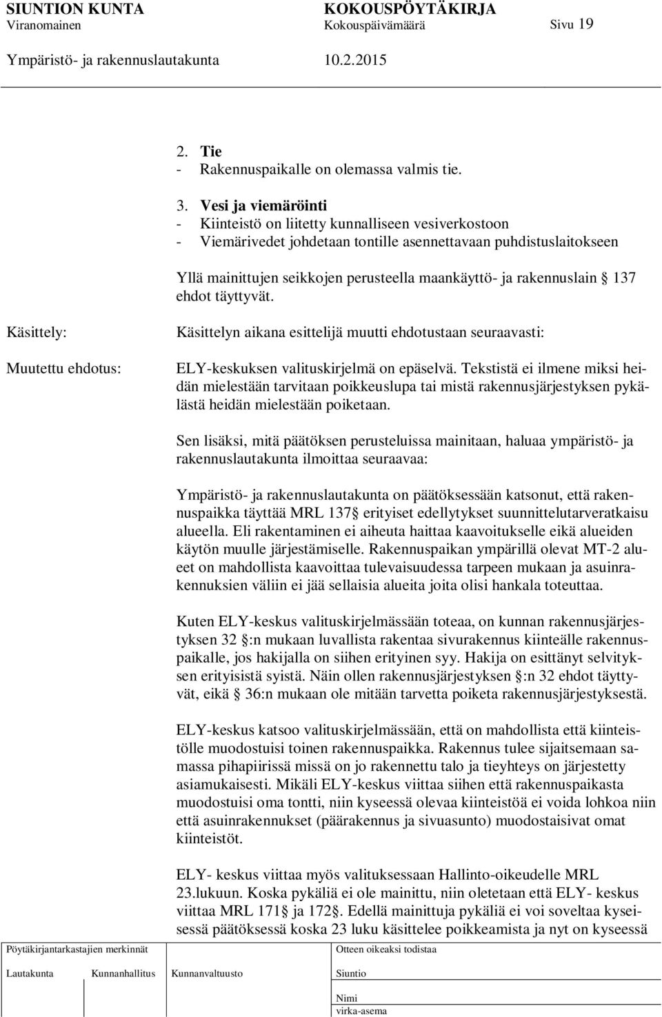 rakennuslain 137 ehdot täyttyvät. Käsittely: Muutettu ehdotus: Käsittelyn aikana esittelijä muutti ehdotustaan seuraavasti: ELY-keskuksen valituskirjelmä on epäselvä.