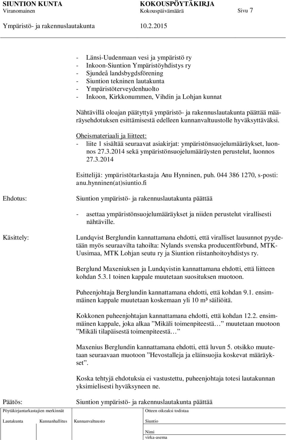 Oheismateriaali ja liitteet: - liite 1 sisältää seuraavat asiakirjat: ympäristönsuojelumääräykset, luonnos 27.3.2014 sekä ympäristönsuojelumääräysten perustelut, luonnos 27.3.2014 Esittelijä: ympäristötarkastaja Anu Hynninen, puh.