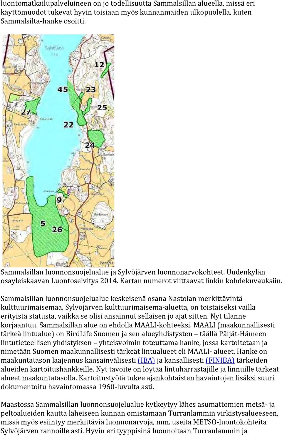 Sammalsillan luonnonsuojelualue keskeisenä osana Nastolan merkittävintä kulttuurimaisemaa, Sylvöjärven kulttuurimaisema aluetta, on toistaiseksi vailla erityistä statusta, vaikka se olisi ansainnut