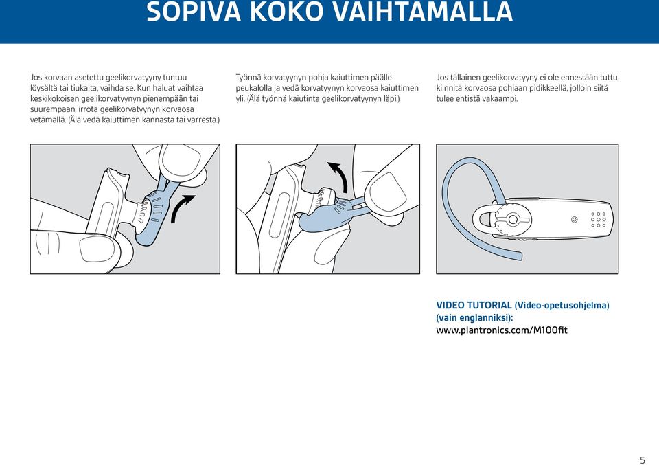 (Älä vedä kaiuttimen kannasta tai varresta.) Työnnä korvatyynyn pohja kaiuttimen päälle peukalolla ja vedä korvatyynyn korvaosa kaiuttimen yli.