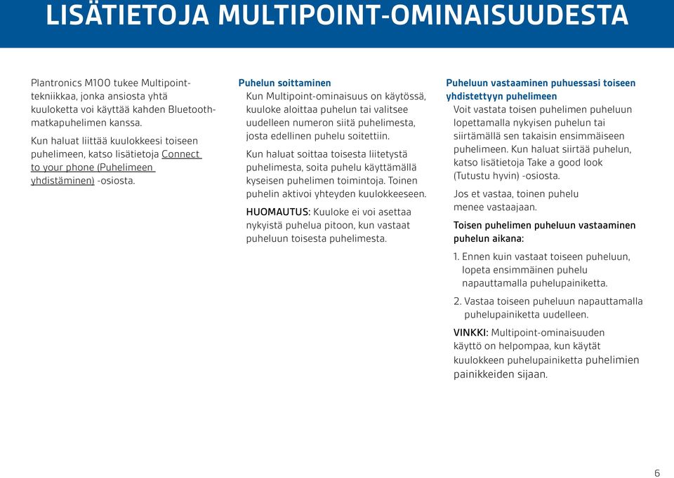 Puhelun soittaminen Kun Multipoint-ominaisuus on käytössä, kuuloke aloittaa puhelun tai valitsee uudelleen numeron siitä puhelimesta, josta edellinen puhelu soitettiin.