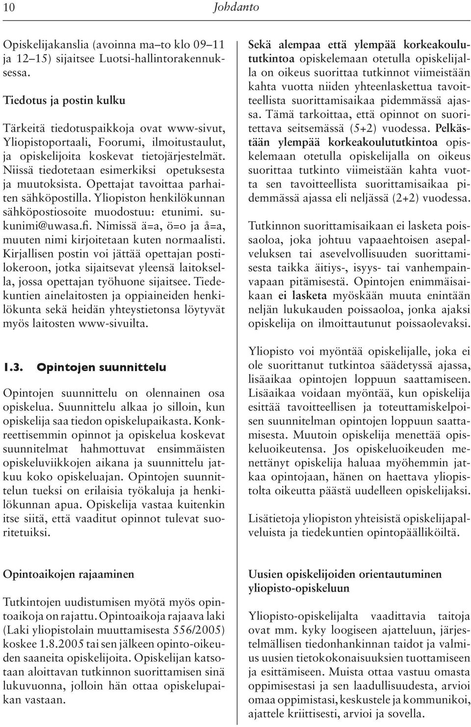 Niissä tiedotetaan esimerkiksi opetuksesta ja muutoksista. Opettajat tavoittaa parhaiten sähköpostilla. Yliopiston henkilökunnan sähköpostiosoite muodostuu: etunimi. sukunimi@uwasa.fi.
