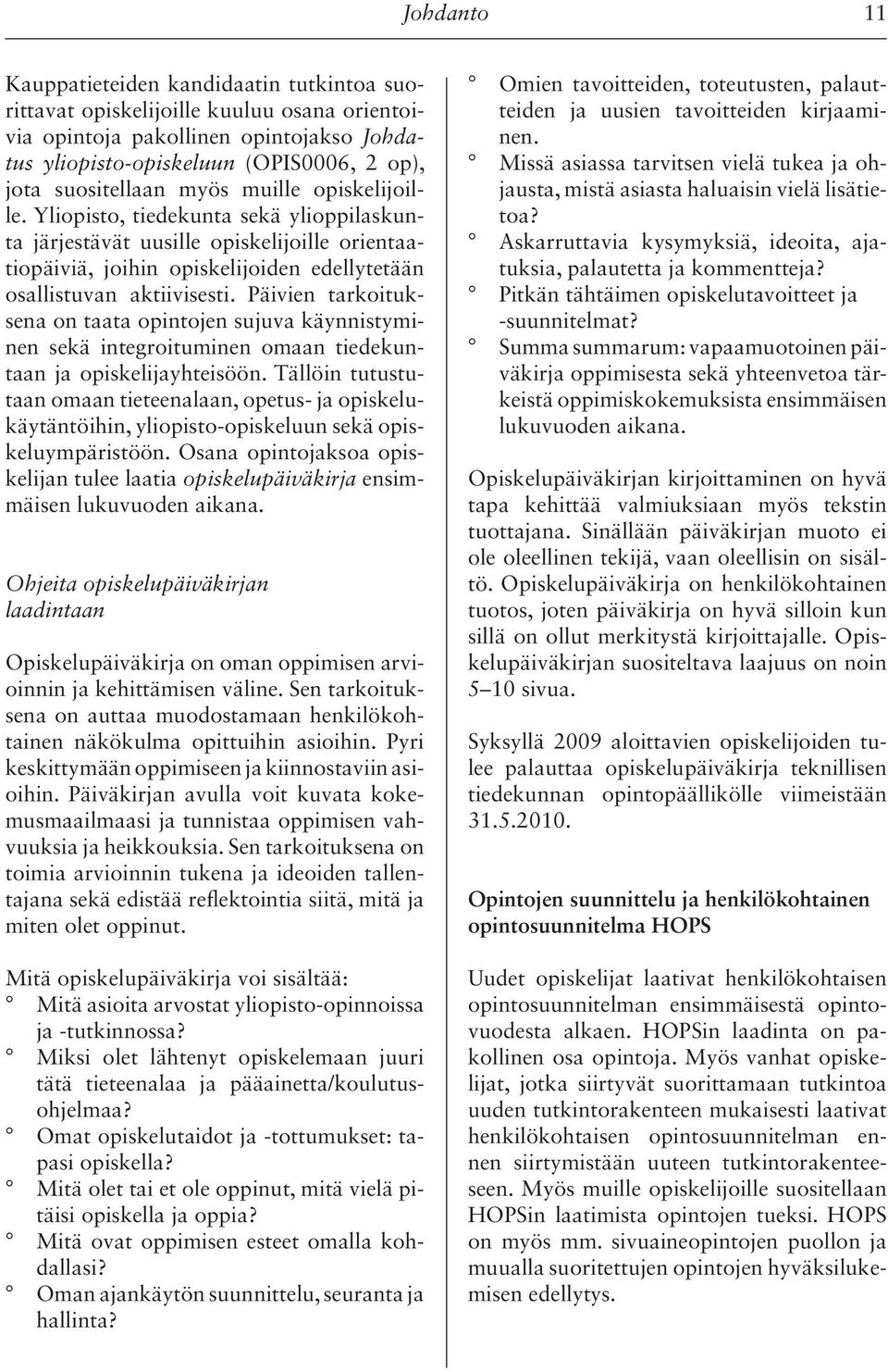 Päivien tarkoituksena on taata opintojen sujuva käynnistyminen sekä integroituminen omaan tiedekuntaan ja opiskelijayhteisöön.