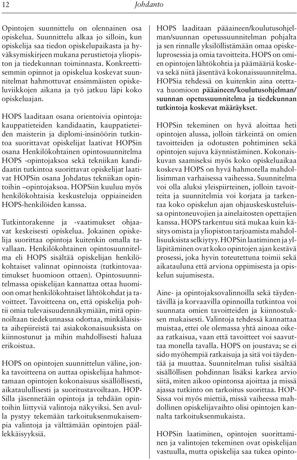 Konkreettisemmin opinnot ja opiskelua koskevat suunnitelmat hahmottuvat ensimmäisten opiskeluviikkojen aikana ja työ jatkuu läpi koko opiskeluajan.