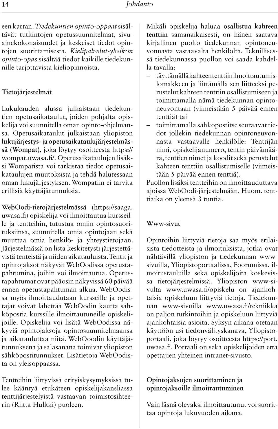 Tietojärjestelmät Lukukauden alussa julkaistaan tiedekuntien opetusaikataulut, joiden pohjalta opiskelija voi suunnitella oman opinto-ohjelmansa.