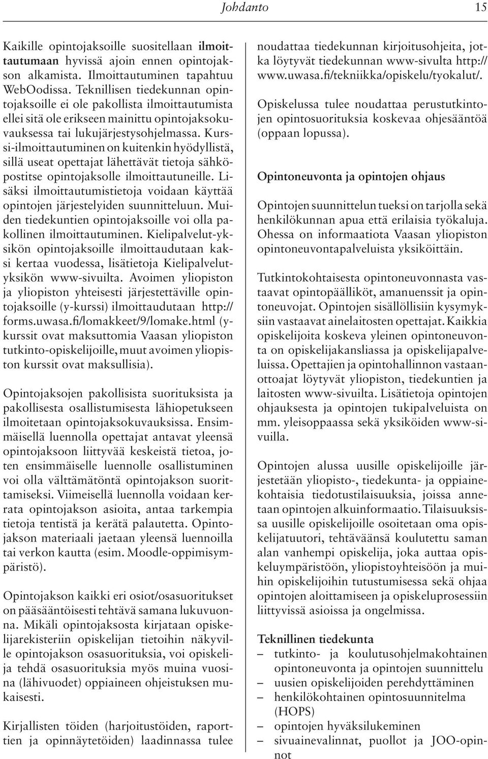 Kurssi-ilmoittautuminen on kuitenkin hyödyllistä, sillä useat opettajat lähettävät tietoja sähköpostitse opintojaksolle ilmoittautuneille.