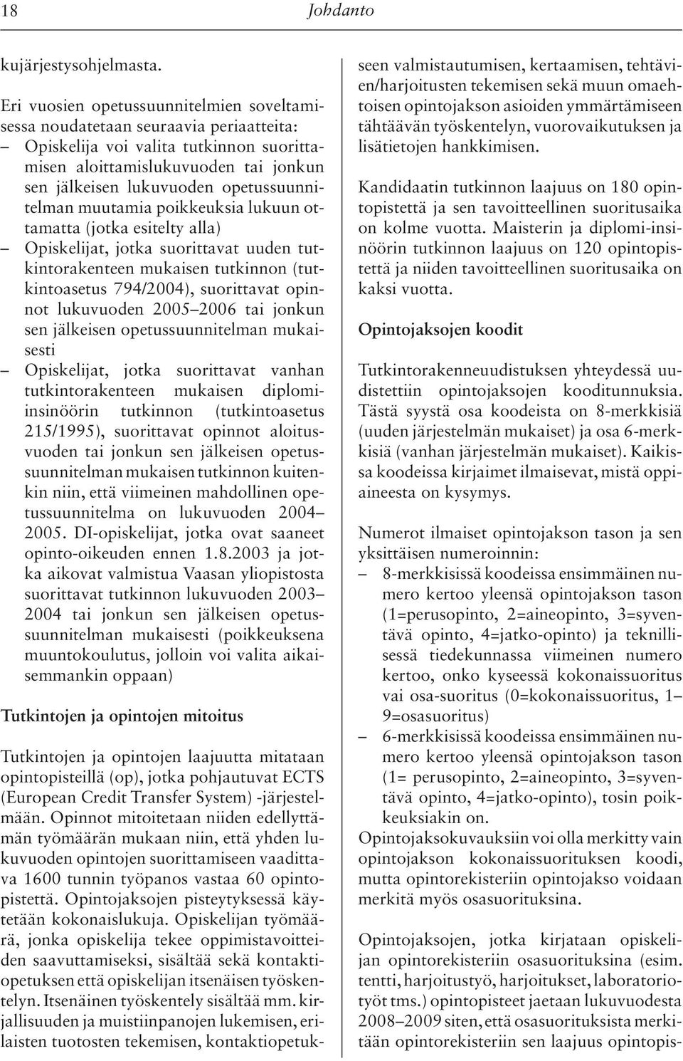 opetussuunnitelman muutamia poikkeuksia lukuun ottamatta (jotka esitelty alla) Opiskelijat, jotka suorittavat uuden tutkintorakenteen mukaisen tutkinnon (tutkintoasetus 794/2004), suorittavat opinnot