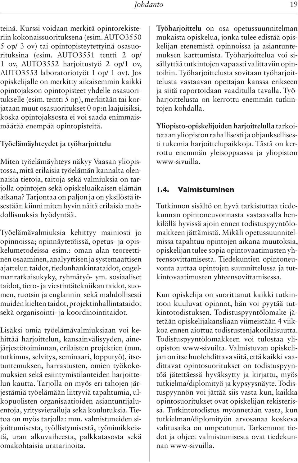 Jos opiskelijalle on merkitty aikaisemmin kaikki opintojakson opintopisteet yhdelle osasuoritukselle (esim.