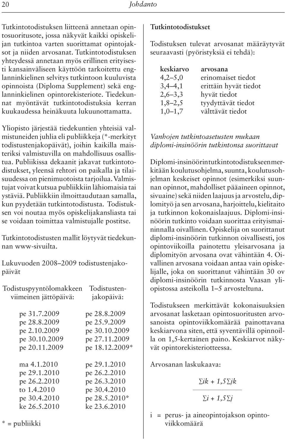 englanninkielinen opintorekisteriote. Tiedekunnat myöntävät tutkintotodistuksia kerran kuukaudessa heinäkuuta lukuunottamatta.