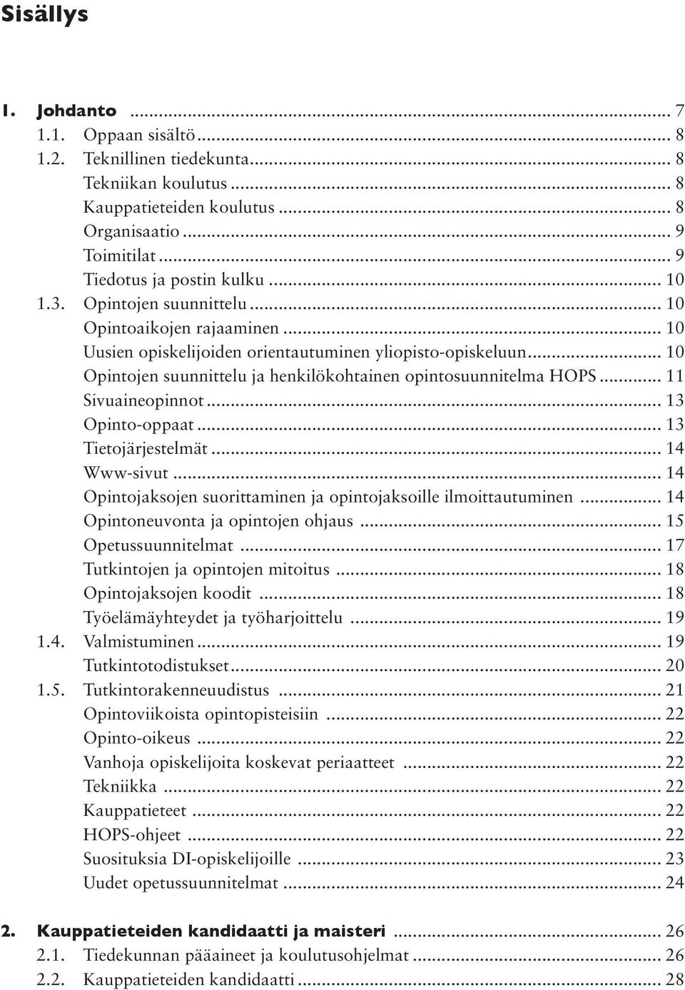 .. 11 Sivuaineopinnot... 13 Opinto-oppaat... 13 Tietojärjestelmät... 14 Www-sivut... 14 Opintojaksojen suorittaminen ja opintojaksoille ilmoittautuminen... 14 Opintoneuvonta ja opintojen ohjaus.