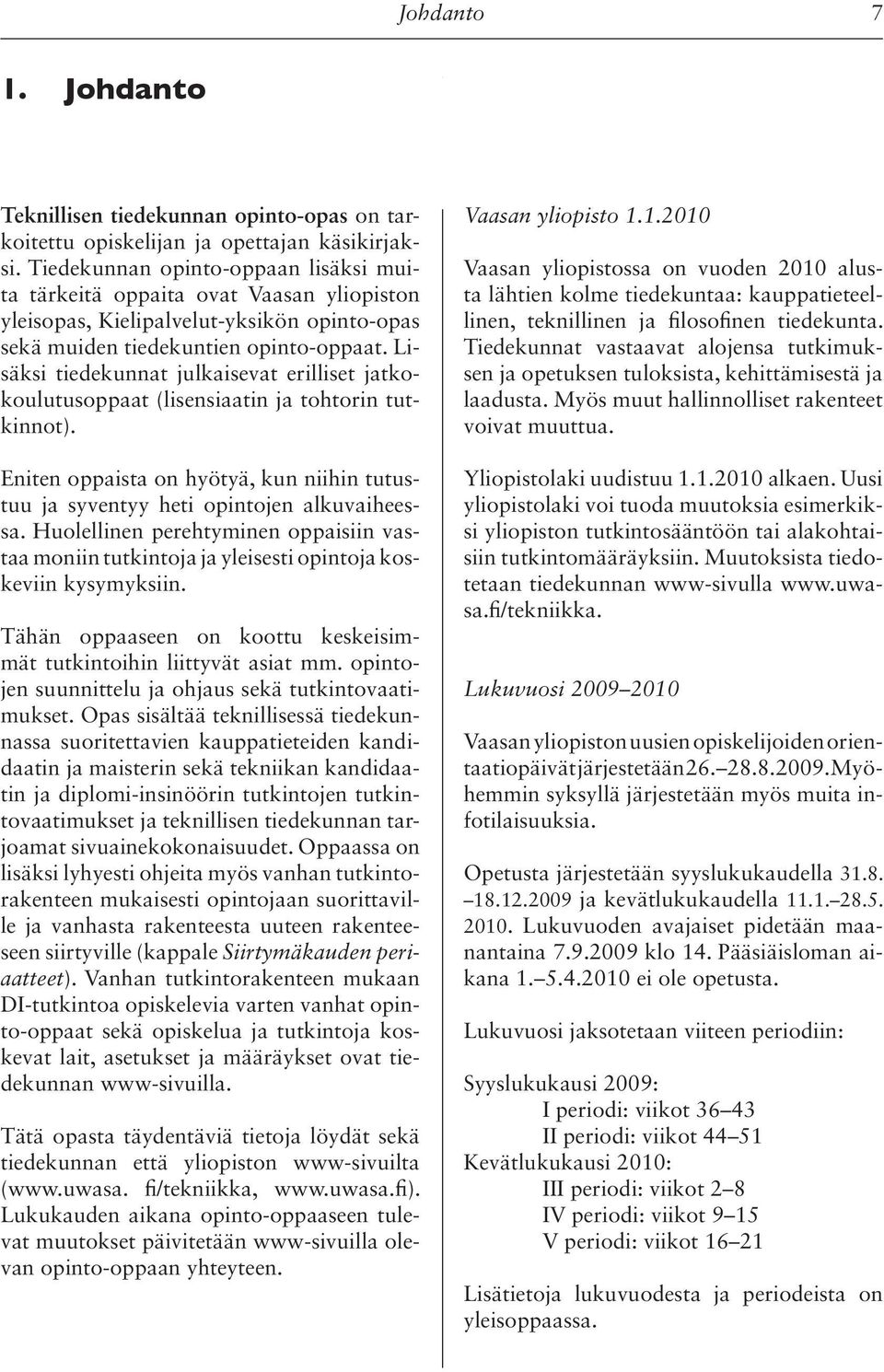 Lisäksi tiedekunnat julkaisevat erilliset jatkokoulutusoppaat (lisensiaatin ja tohtorin tutkinnot). Eniten oppaista on hyötyä, kun niihin tutustuu ja syventyy heti opintojen alkuvaiheessa.