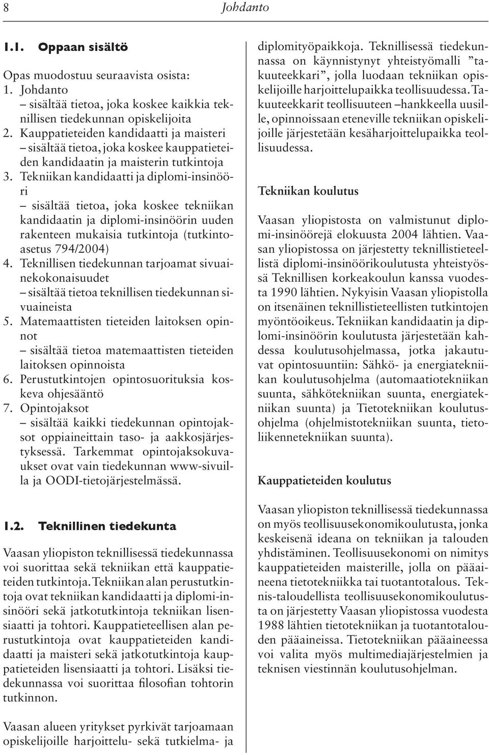 Tekniikan kandidaatti ja diplomi-insinööri sisältää tietoa, joka koskee tekniikan kandidaatin ja diplomi-insinöörin uuden rakenteen mukaisia tutkintoja (tutkintoasetus 794/2004) 4.
