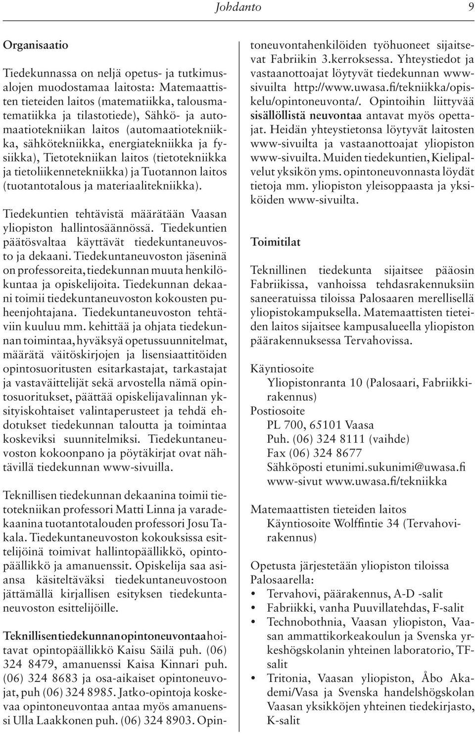 materiaalitekniikka). Tiedekuntien tehtävistä määrätään Vaasan yliopiston hallintosäännössä. Tiedekuntien päätösvaltaa käyttävät tiedekuntaneuvosto ja dekaani.