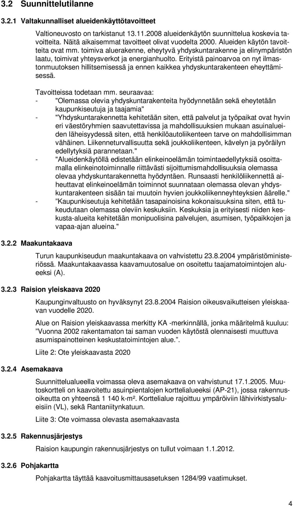 toimiva aluerakenne, eheytyvä yhdyskuntarakenne ja elinympäristön laatu, toimivat yhteysverkot ja energianhuolto.