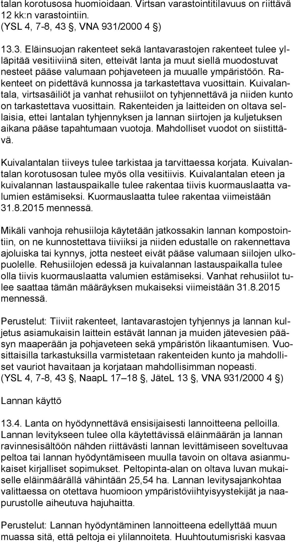 Raken teet on pidettävä kunnossa ja tarkastettava vuosittain. Kui va lanta la, virtsasäiliöt ja vanhat rehusiilot on tyhjennettävä ja niiden kunto on tarkastettava vuosittain.