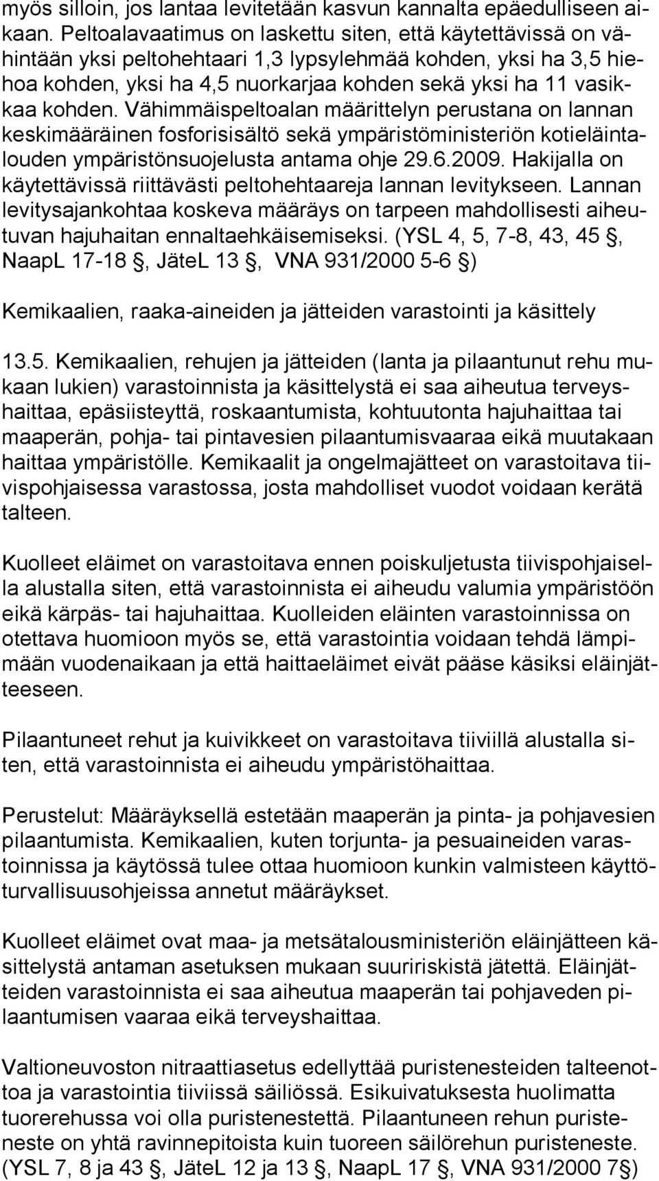 kohden. Vähimmäispeltoalan määrittelyn perustana on lannan kes ki mää räi nen fosforisisältö sekä ympäristöministeriön ko ti eläin talou den ympäristönsuojelusta antama ohje 29.6.2009.