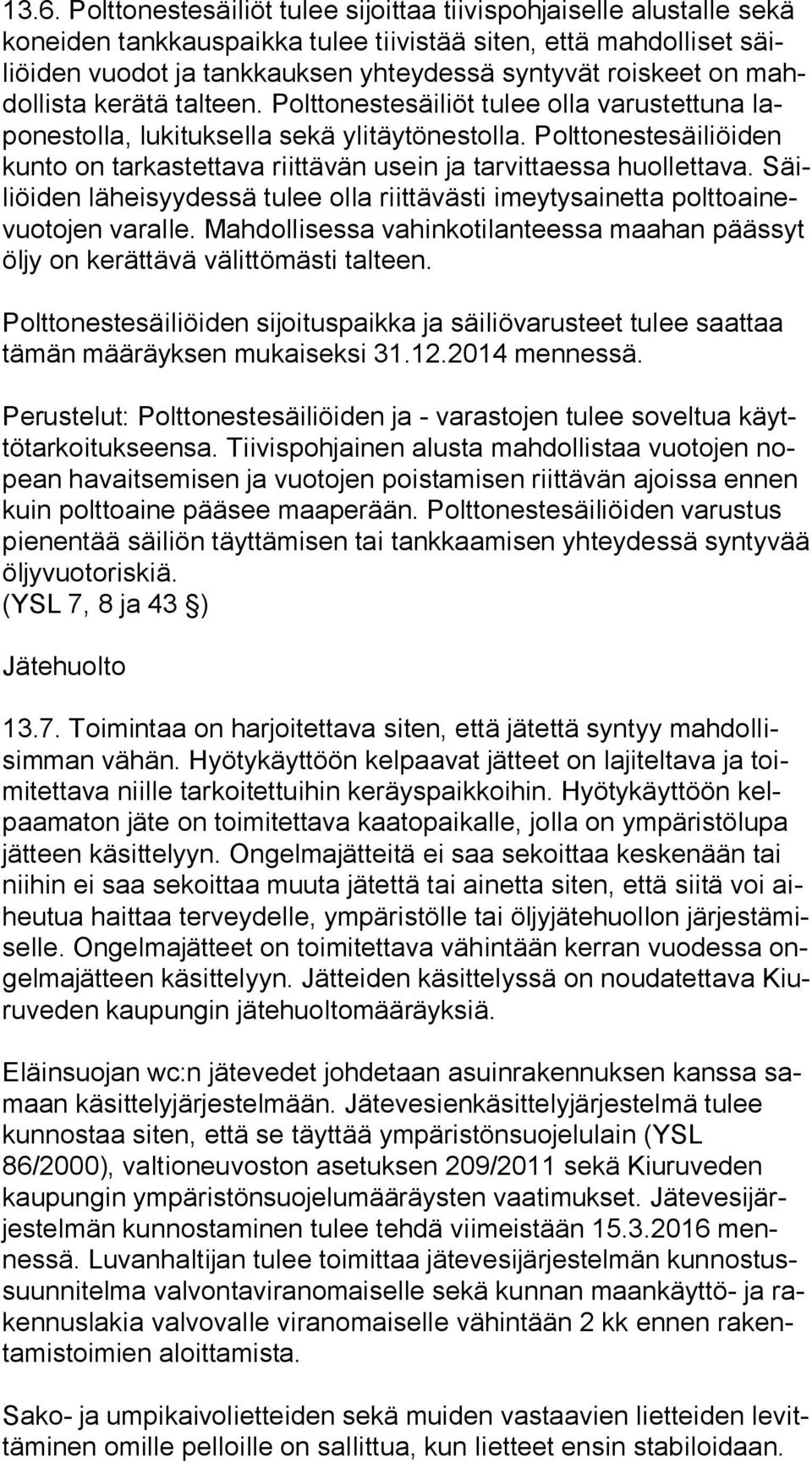 Polttonestesäiliöiden kun to on tarkastettava riittävän usein ja tarvittaessa huollettava. Säiliöi den läheisyydessä tulee olla riittävästi imeytysainetta polt to ai nevuo to jen varalle.