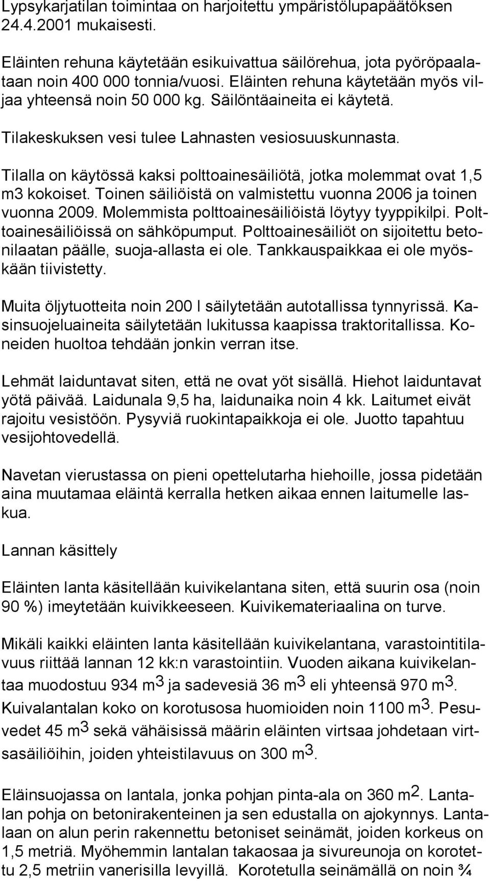 Tilalla on käytössä kaksi polttoainesäiliötä, jotka molemmat ovat 1,5 m3 kokoiset. Toinen säiliöistä on valmistettu vuonna 2006 ja toinen vuon na 2009.