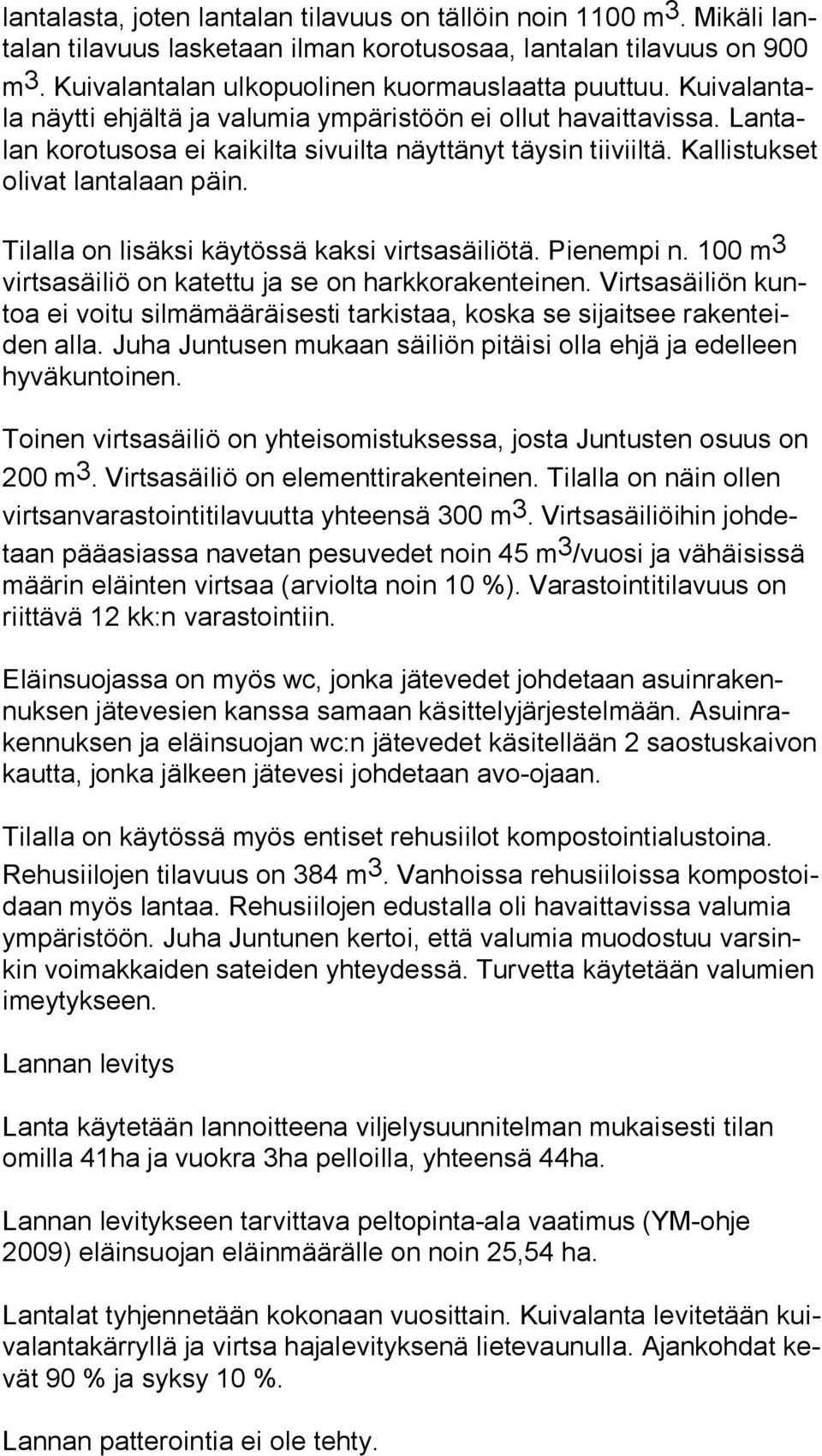 Tilalla on lisäksi käytössä kaksi virtsasäiliötä. Pienempi n. 100 m 3 virt sa säi liö on katettu ja se on harkkorakenteinen.