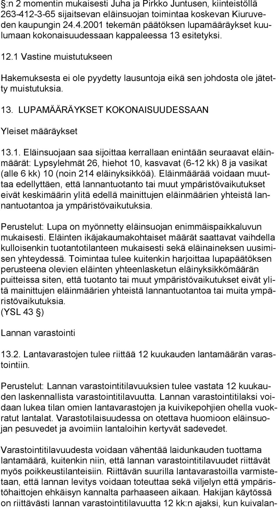 Eläinmäärää voidaan muuttaa edellyttäen, että lannantuotanto tai muut ympäristövaikutukset ei vät keskimäärin ylitä edellä mainittujen eläinmäärien yhteistä lannan tuo tan toa ja ympäristövaikutuksia.