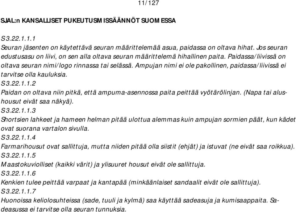 Ampujan nimi ei ole pakollinen, paidassa/liivissä ei tarvitse olla kauluksia. S 3.22.1.1.2 Paidan on oltava niin pitkä, että ampuma-asennossa paita peittää vyötärölinjan.