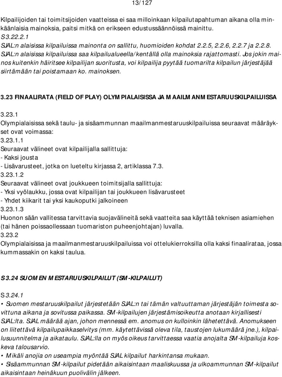 Jos jokin mainos kuitenkin häiritsee kilpailijan suoritusta, voi kilpailija pyytää tuomarilta kilpailun järjestäjää siirtämään tai poistamaan ko. mainoksen. 3.